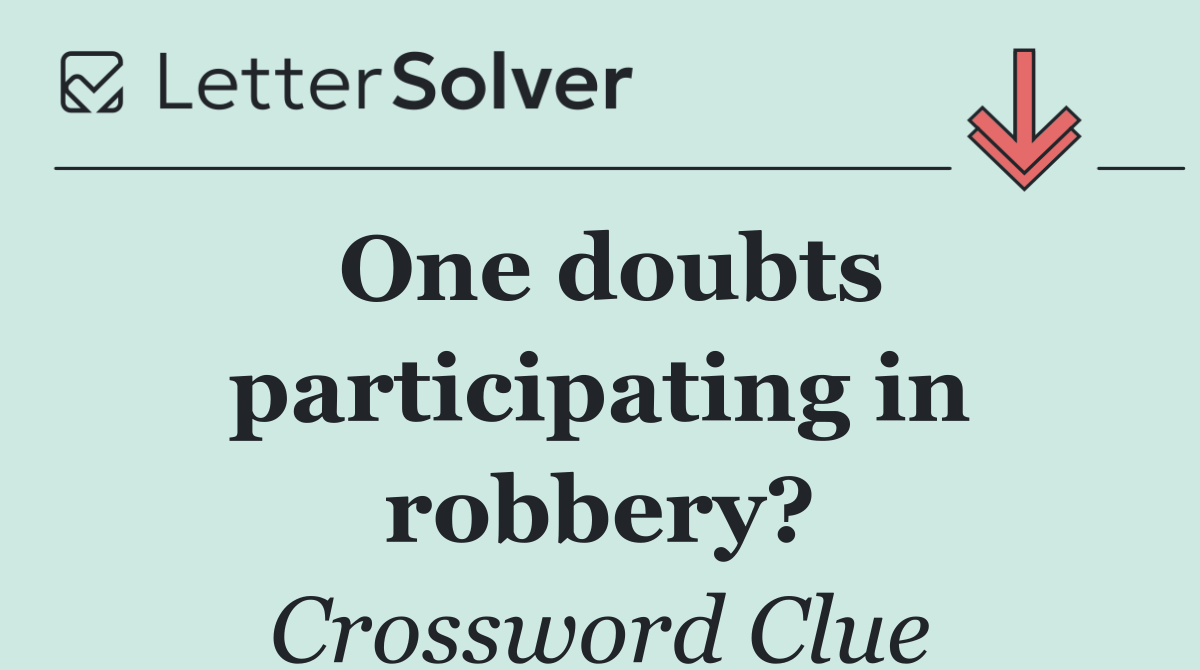 One doubts participating in robbery?