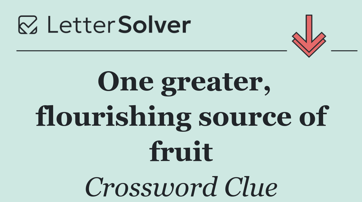 One greater, flourishing source of fruit