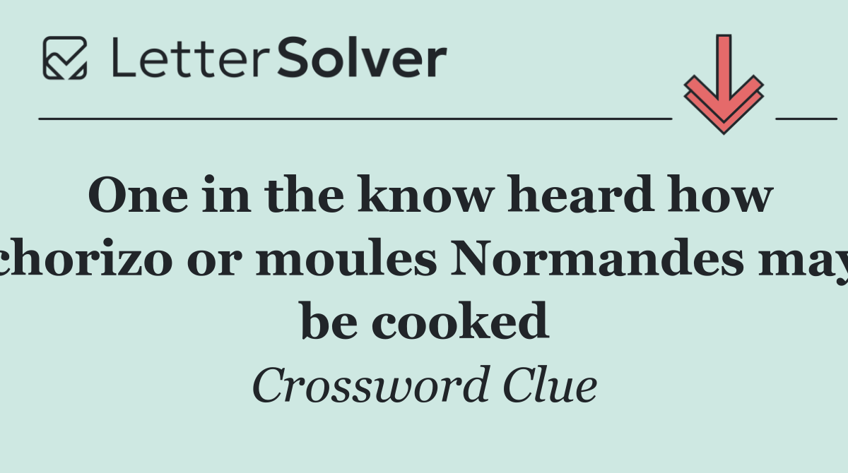 One in the know heard how chorizo or moules Normandes may be cooked