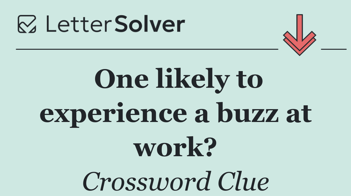 One likely to experience a buzz at work?