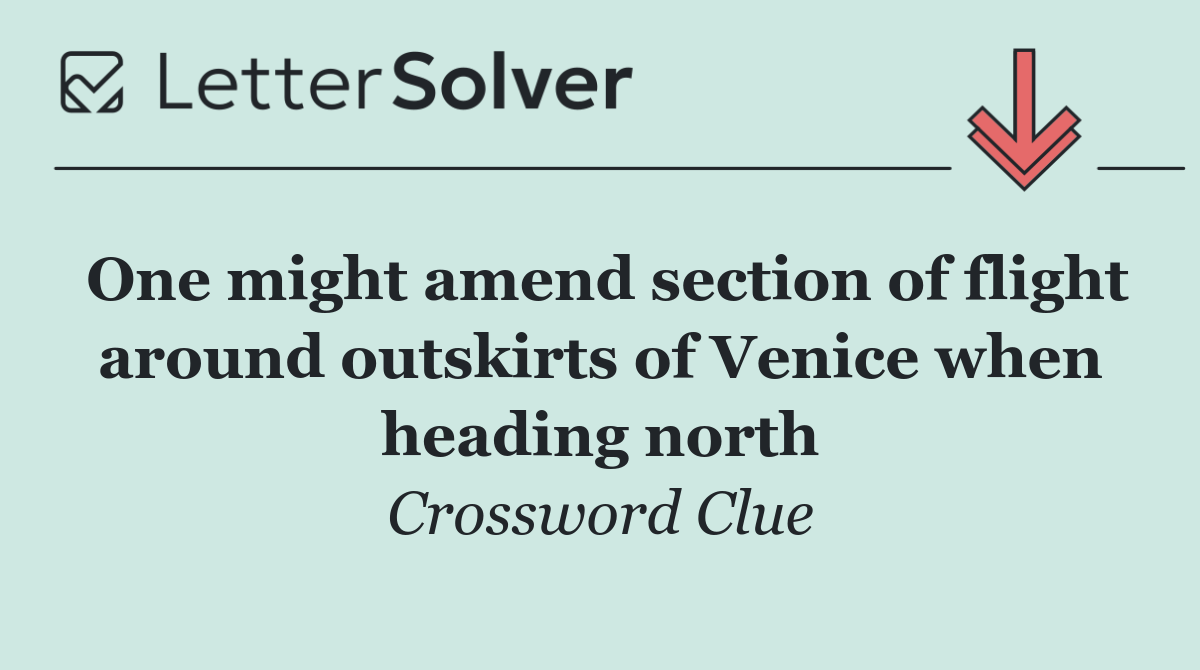 One might amend section of flight around outskirts of Venice when heading north