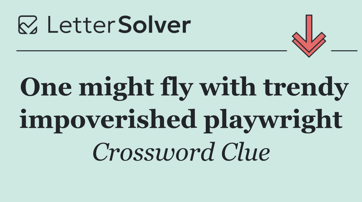 One might fly with trendy impoverished playwright