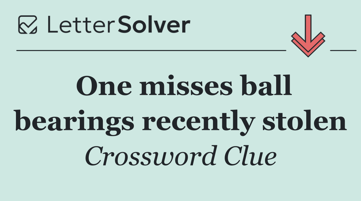One misses ball bearings recently stolen