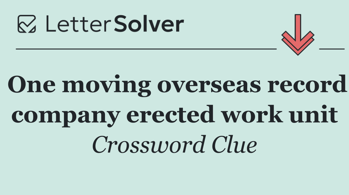 One moving overseas record company erected work unit