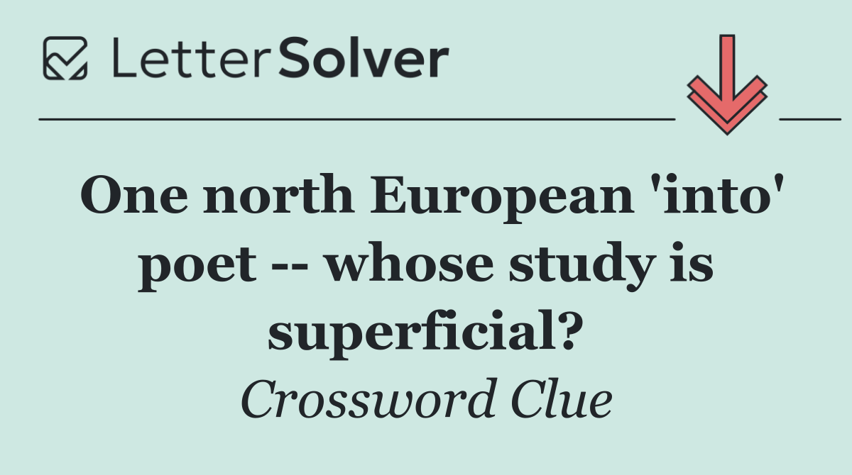 One north European 'into' poet    whose study is superficial?