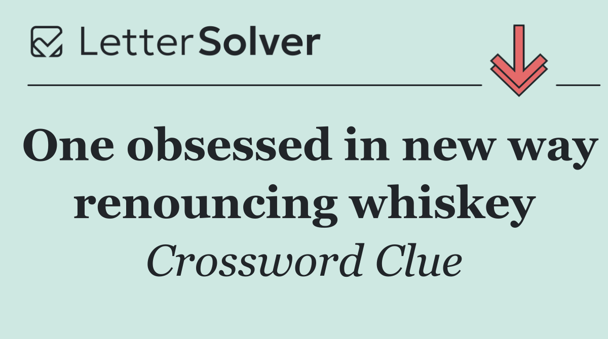 One obsessed in new way renouncing whiskey