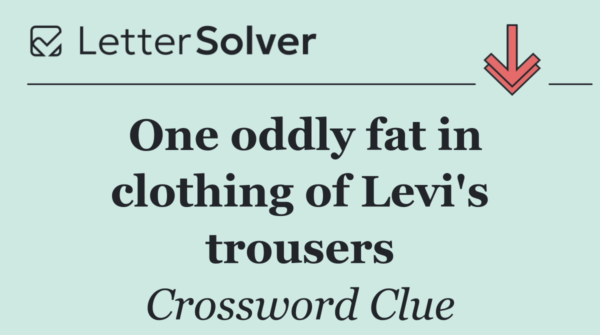 One oddly fat in clothing of Levi's trousers