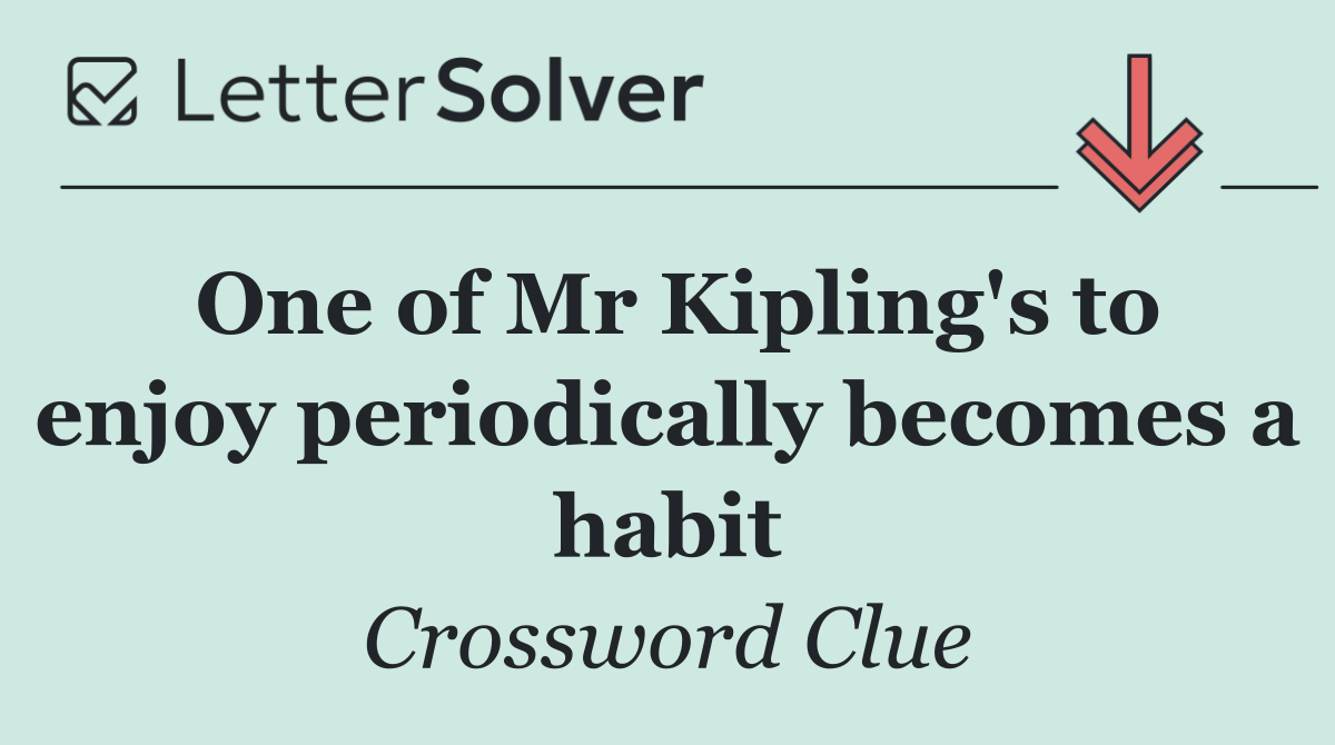 One of Mr Kipling's to enjoy periodically becomes a habit