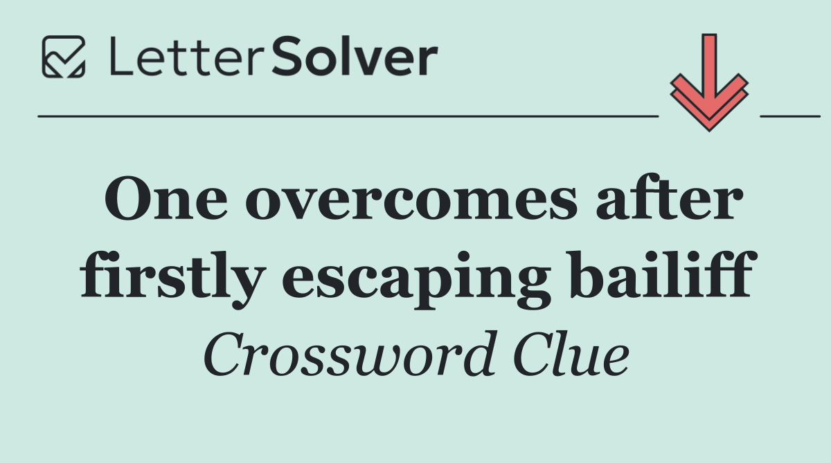 One overcomes after firstly escaping bailiff