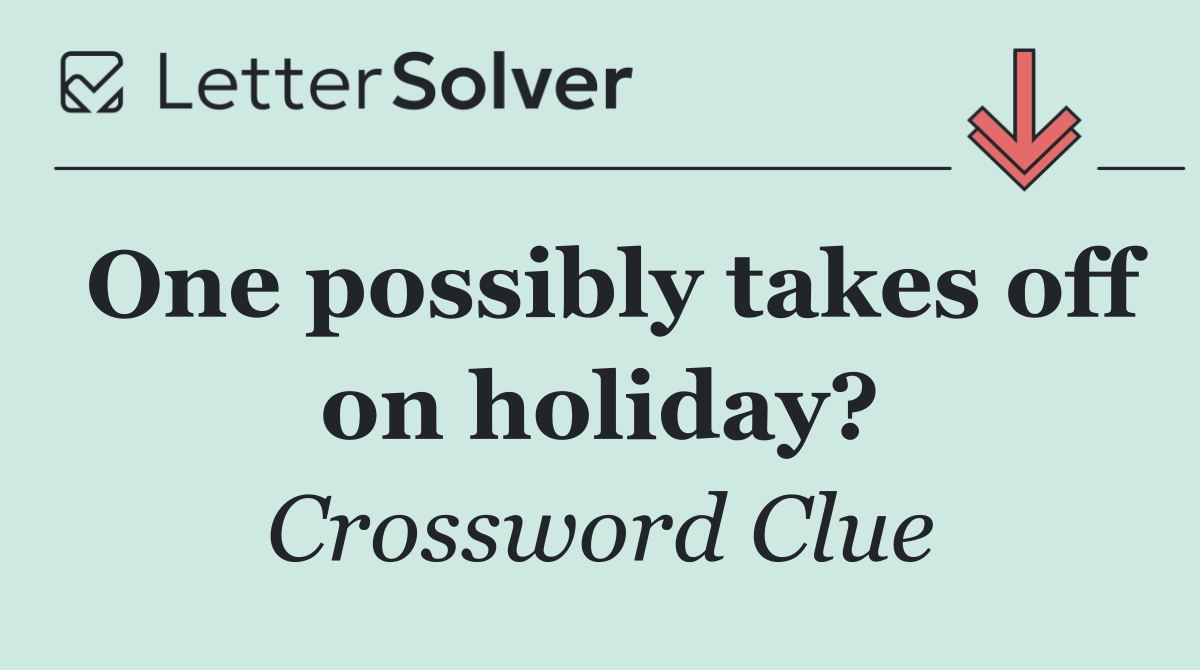One possibly takes off on holiday?