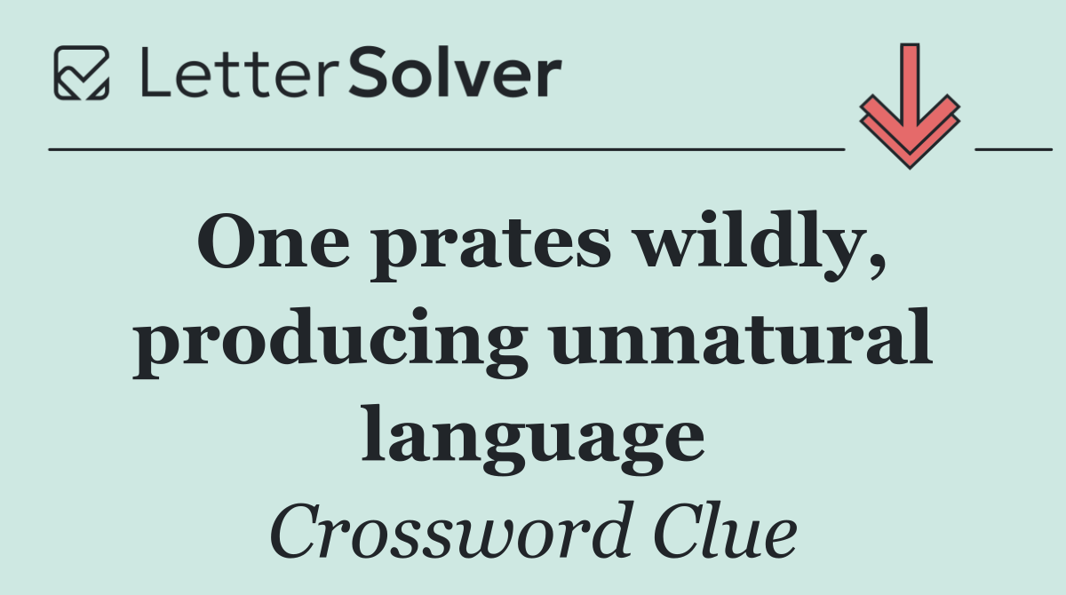 One prates wildly, producing unnatural language