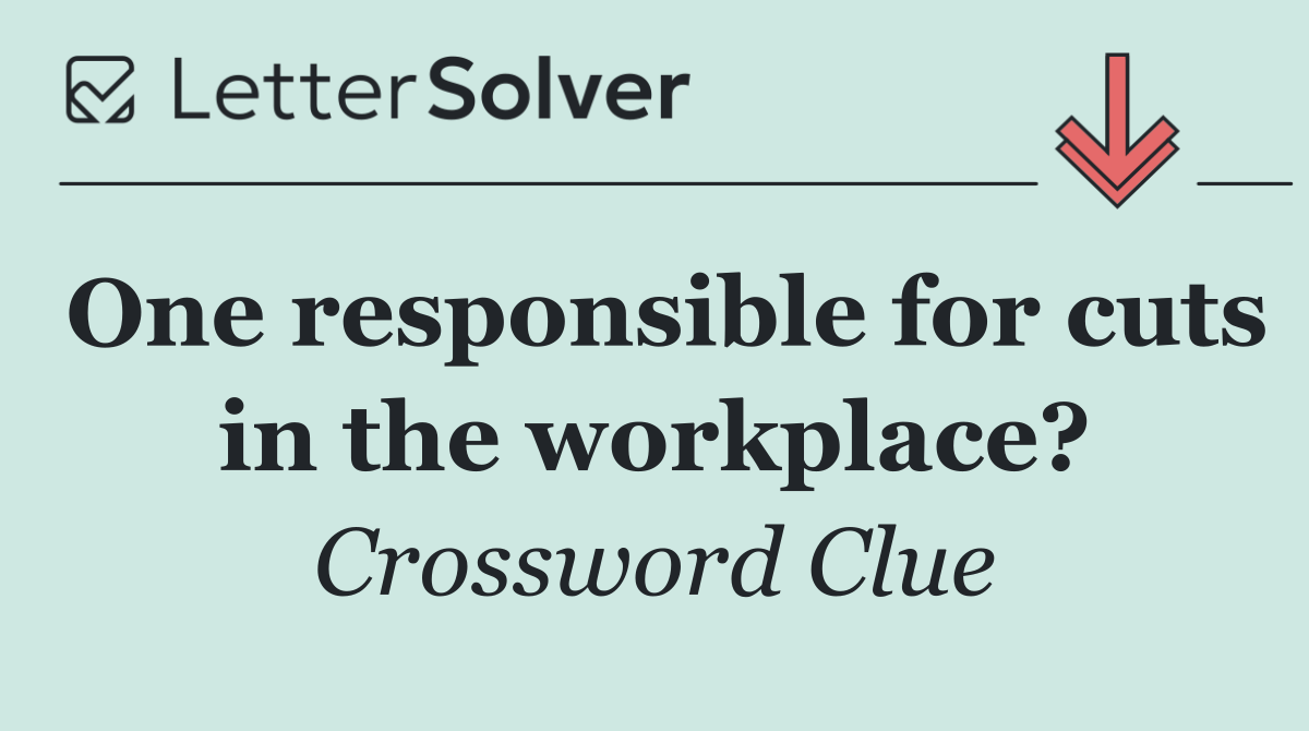 One responsible for cuts in the workplace?