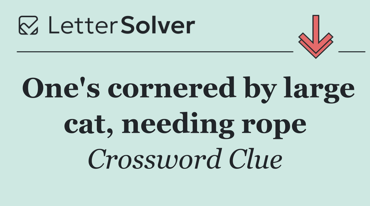 One's cornered by large cat, needing rope