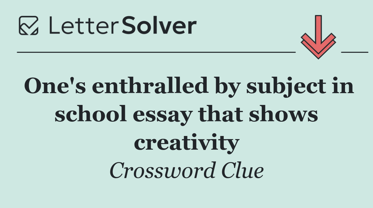 One's enthralled by subject in school essay that shows creativity