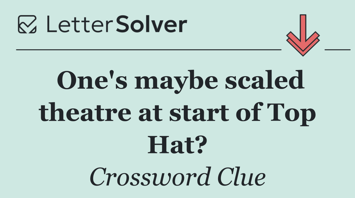 One's maybe scaled theatre at start of Top Hat?
