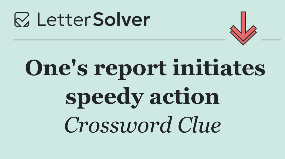 One's report initiates speedy action
