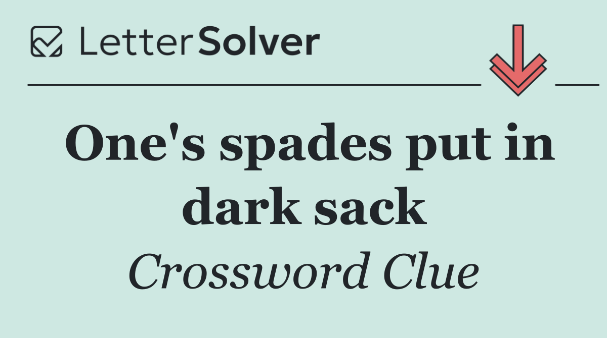 One's spades put in dark sack