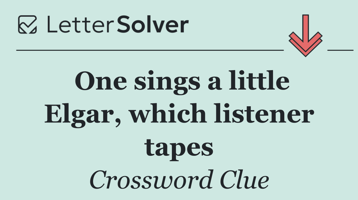 One sings a little Elgar, which listener tapes