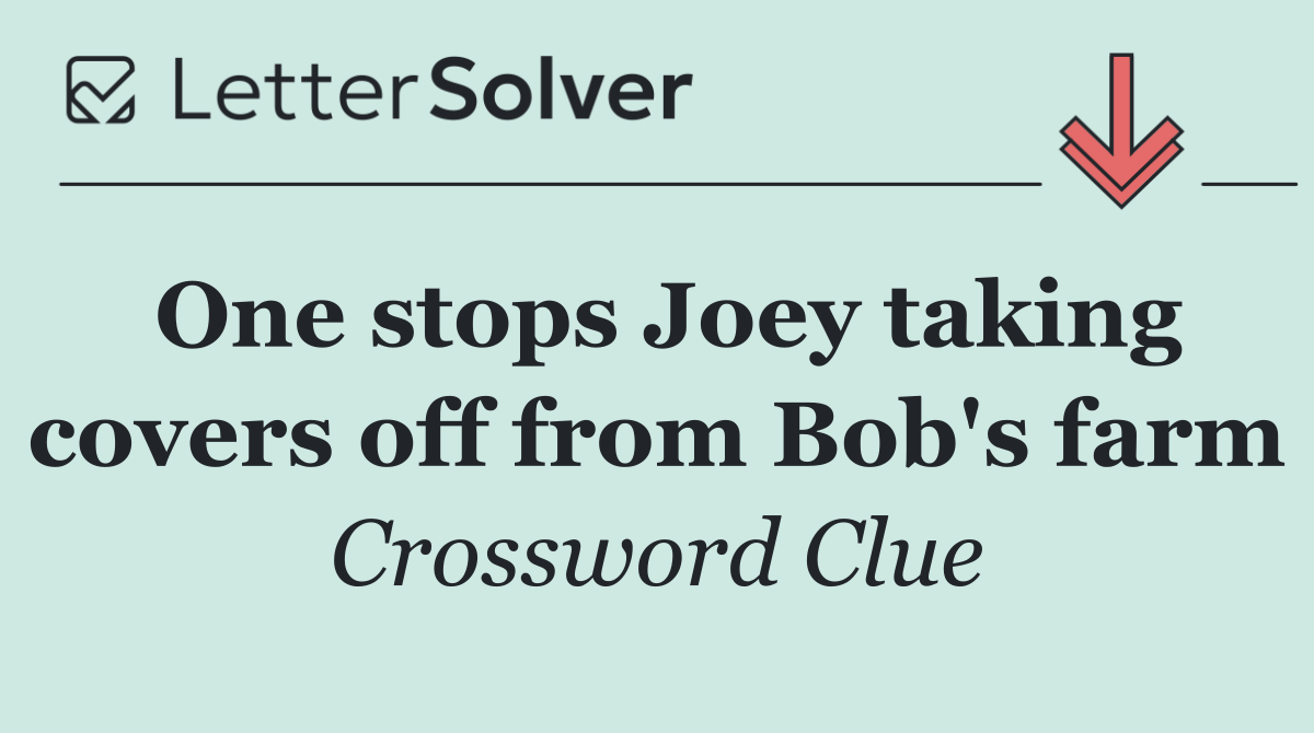 One stops Joey taking covers off from Bob's farm