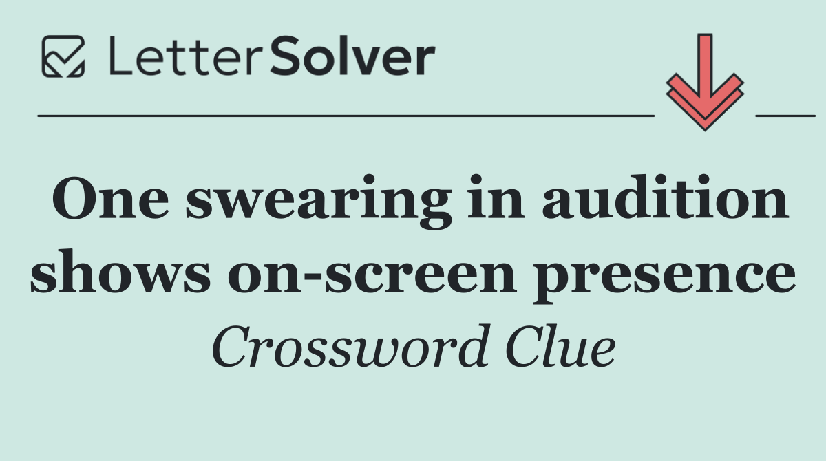One swearing in audition shows on screen presence