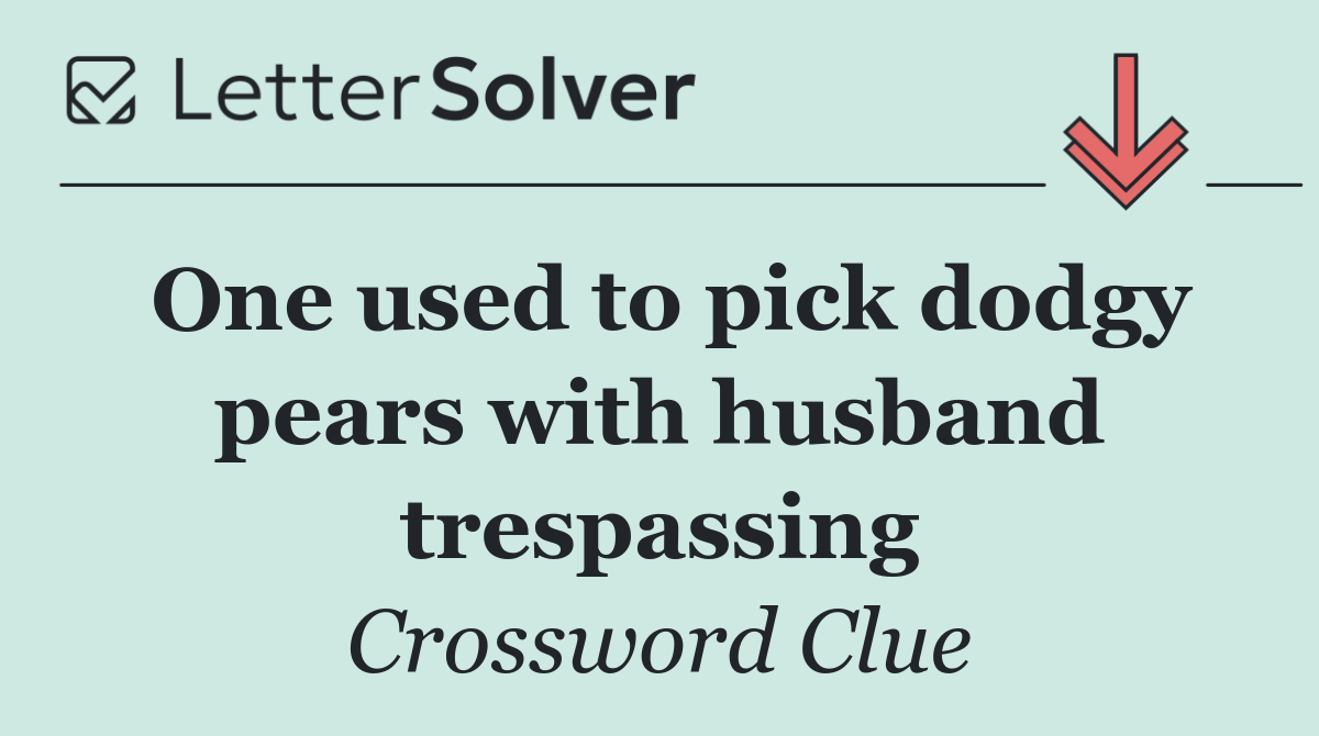 One used to pick dodgy pears with husband trespassing