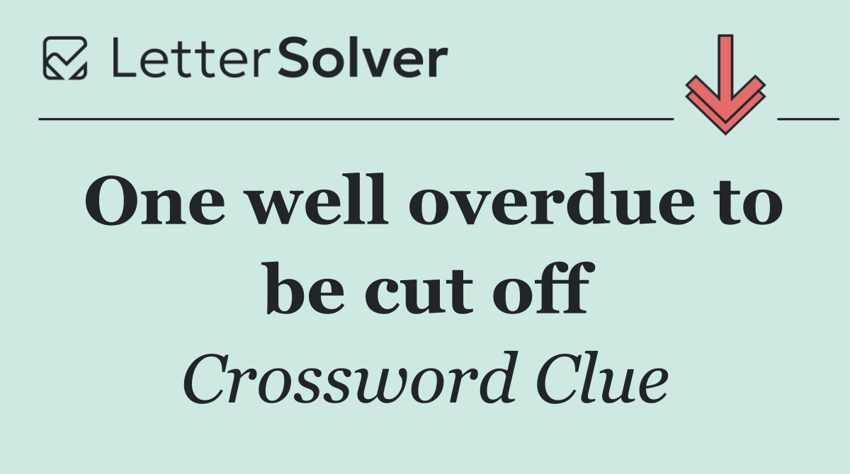 One well overdue to be cut off