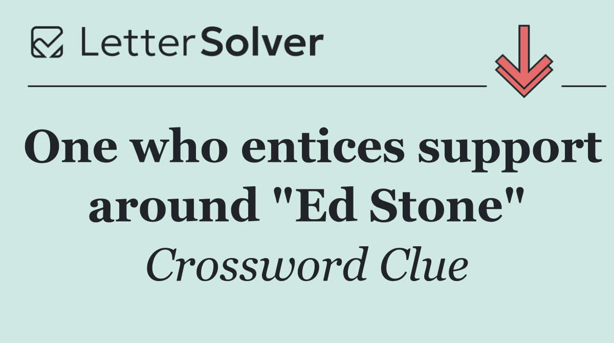 One who entices support around "Ed Stone"