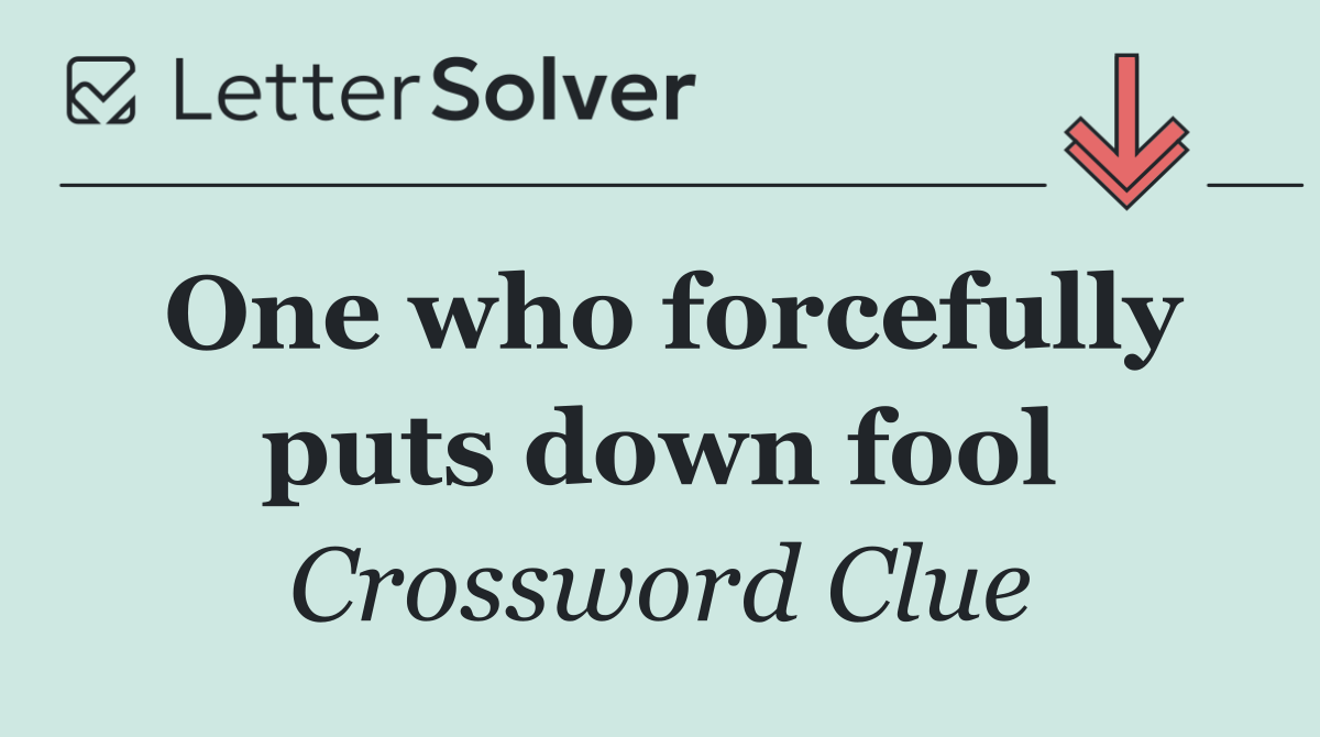 One who forcefully puts down fool