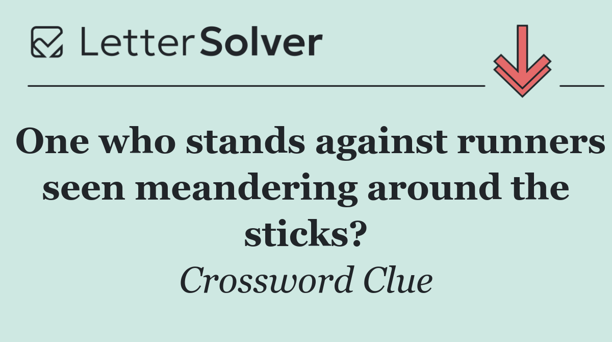 One who stands against runners seen meandering around the sticks?