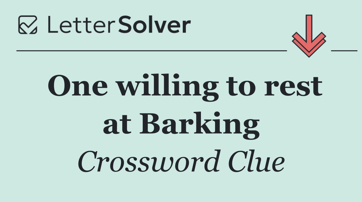 One willing to rest at Barking