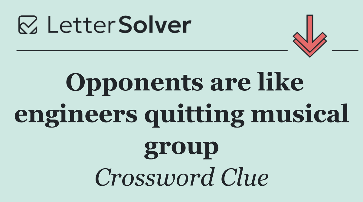 Opponents are like engineers quitting musical group