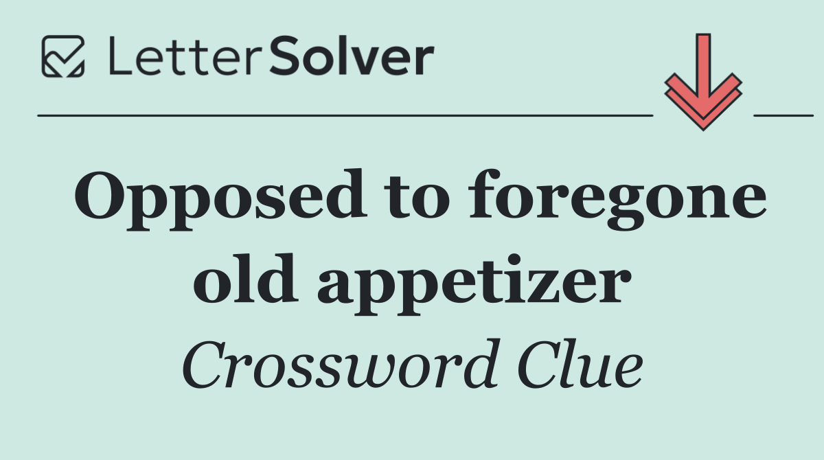 Opposed to foregone old appetizer