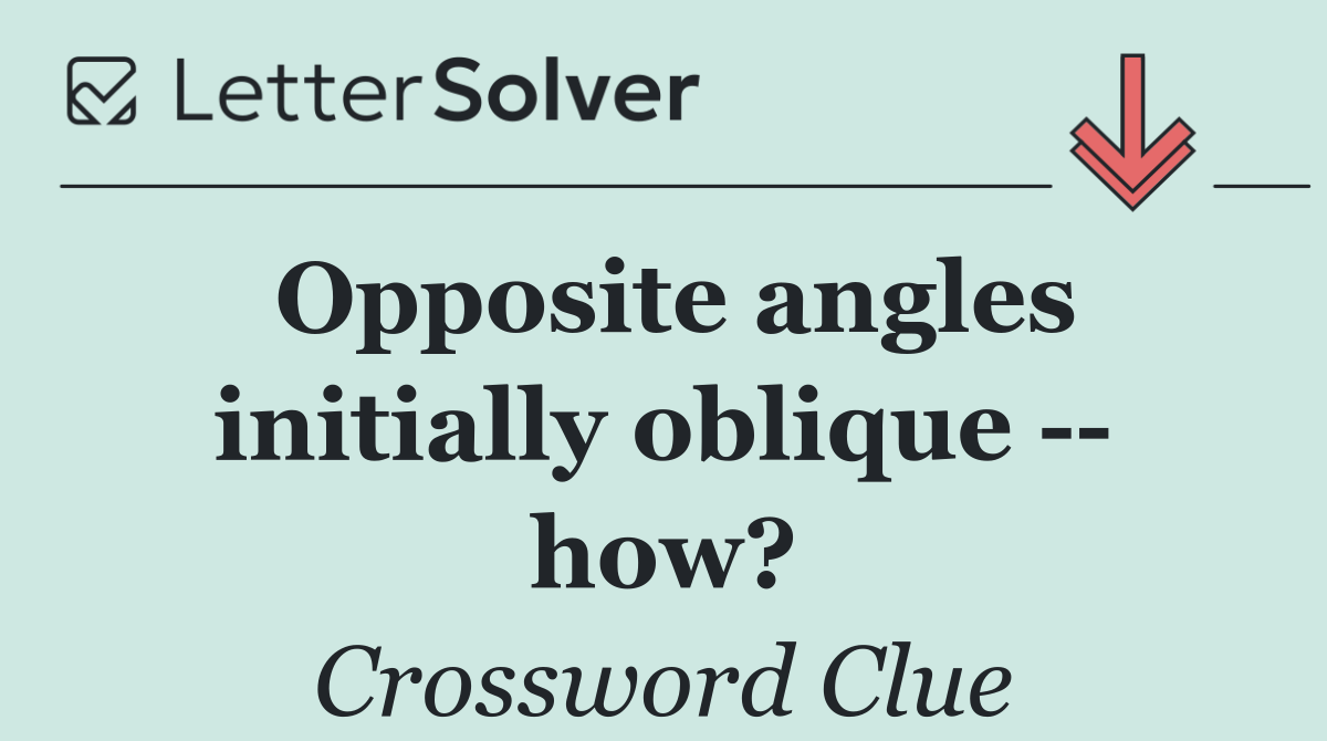 Opposite angles initially oblique    how?
