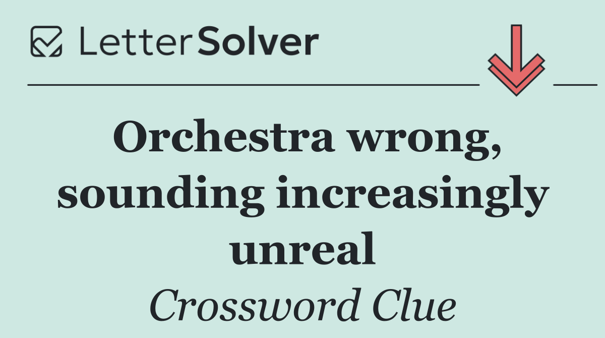 Orchestra wrong, sounding increasingly unreal