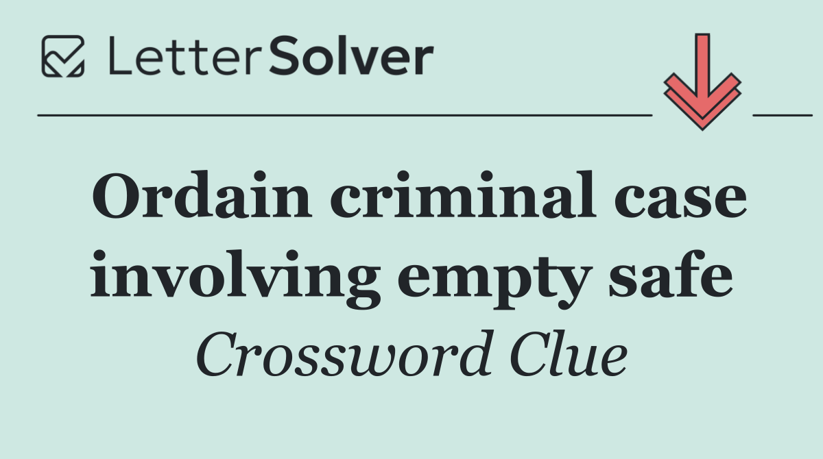 Ordain criminal case involving empty safe