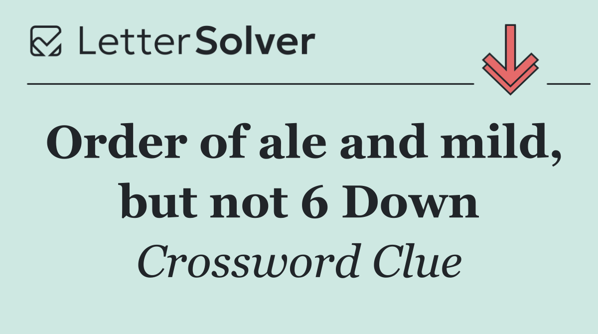 Order of ale and mild, but not 6 Down