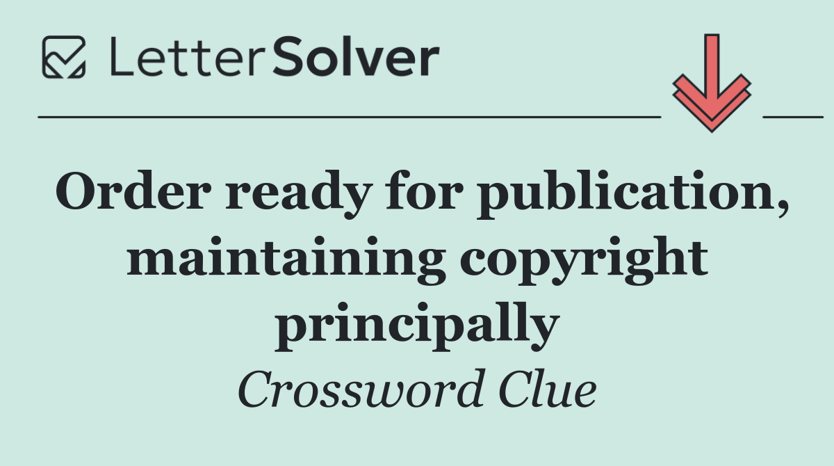 Order ready for publication, maintaining copyright principally