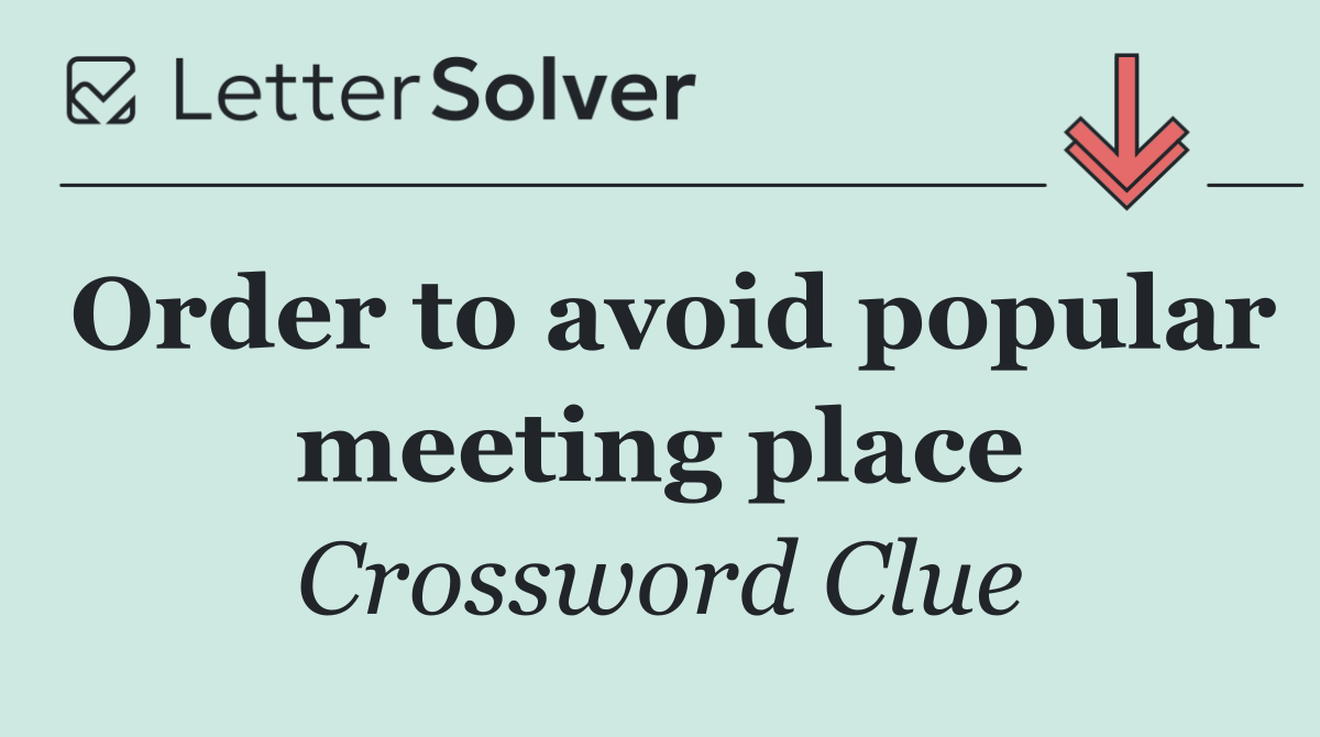 Order to avoid popular meeting place