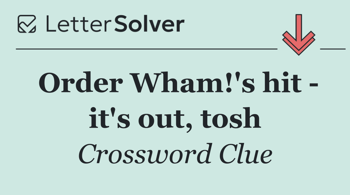 Order Wham!'s hit   it's out, tosh