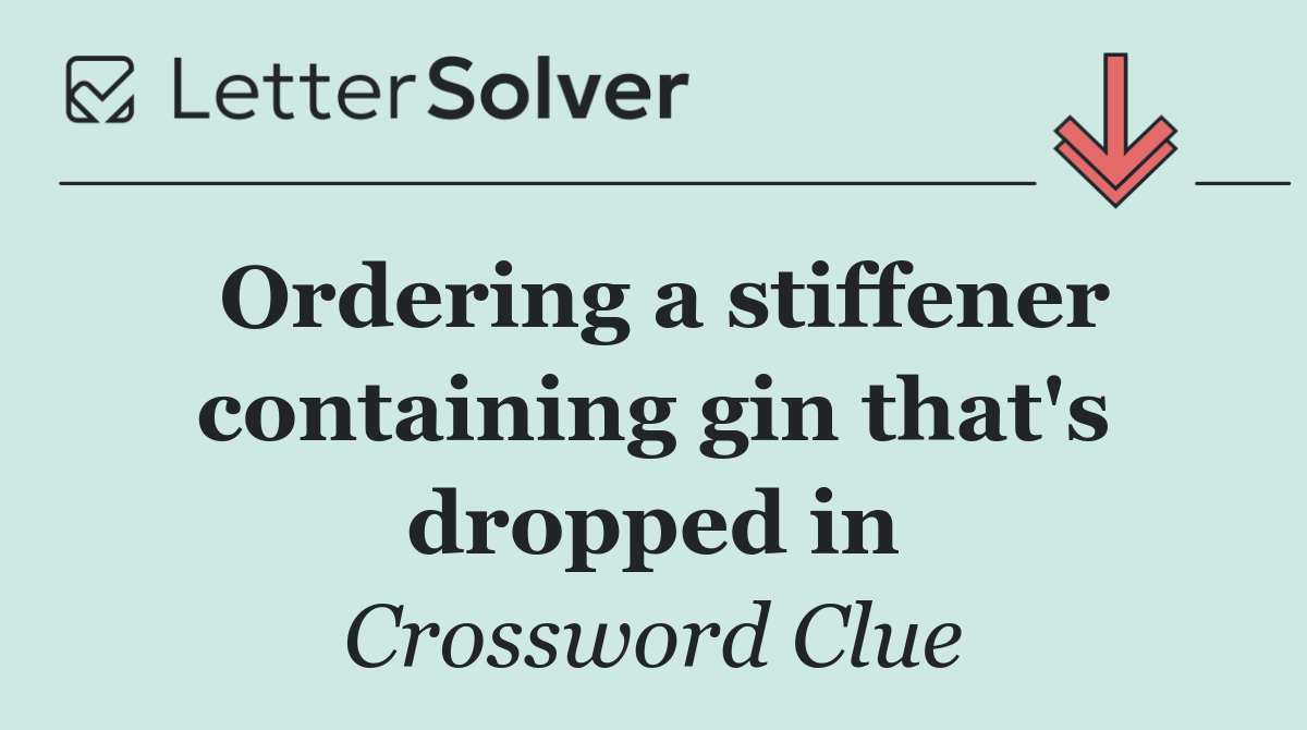 Ordering a stiffener containing gin that's dropped in