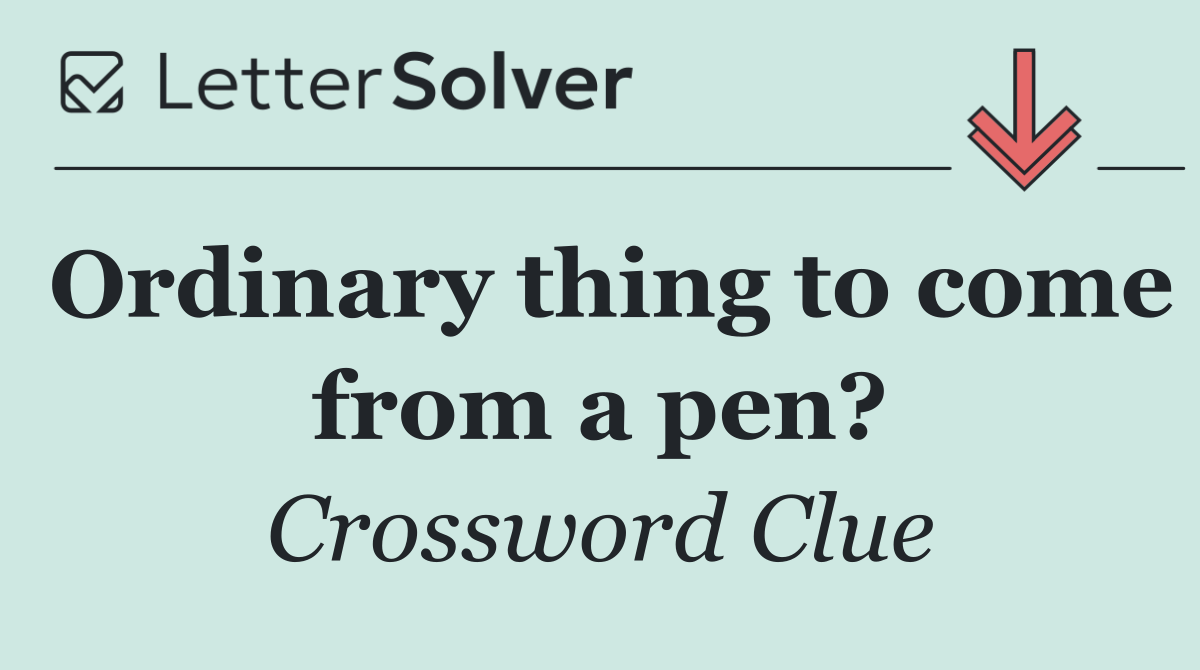 Ordinary thing to come from a pen?