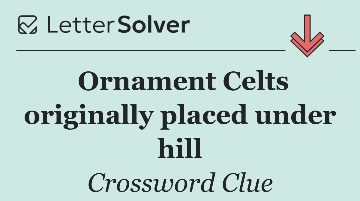 Ornament Celts originally placed under hill