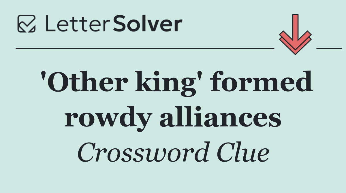 'Other king' formed rowdy alliances