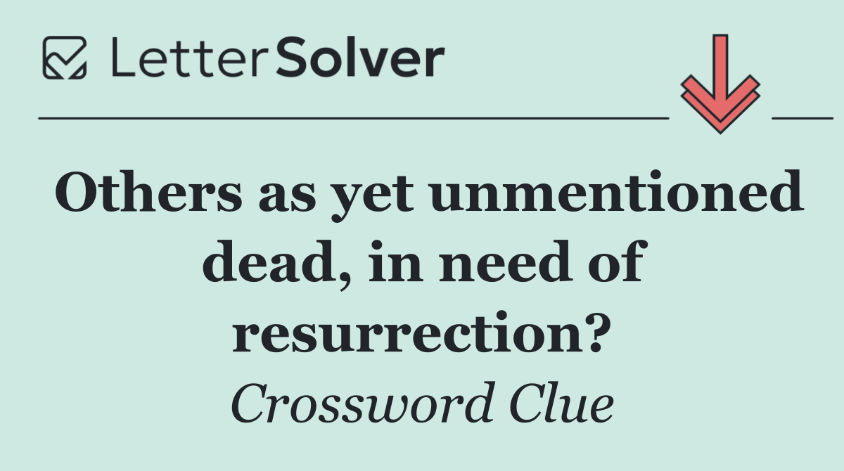 Others as yet unmentioned dead, in need of resurrection?
