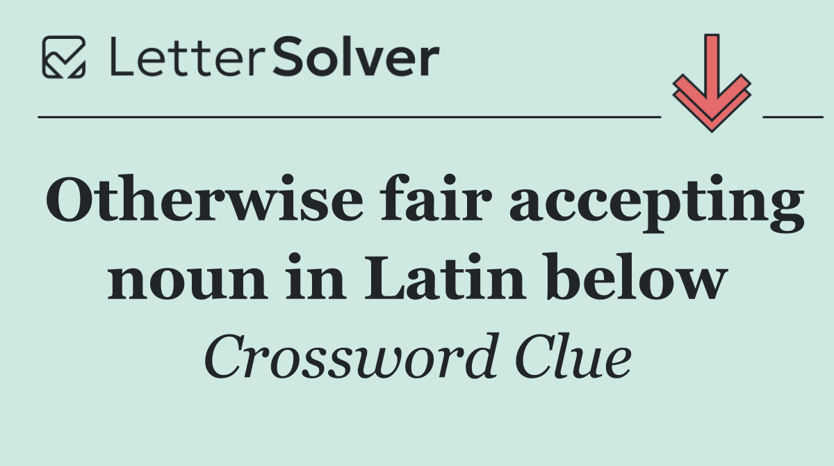 Otherwise fair accepting noun in Latin below