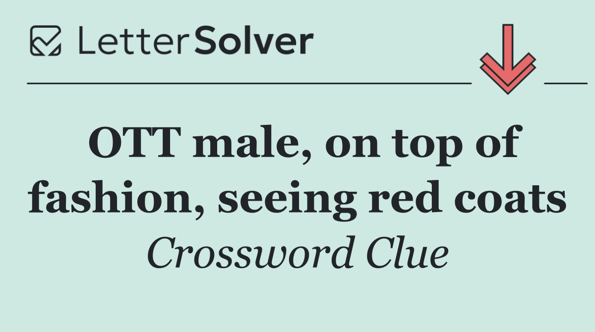 OTT male, on top of fashion, seeing red coats