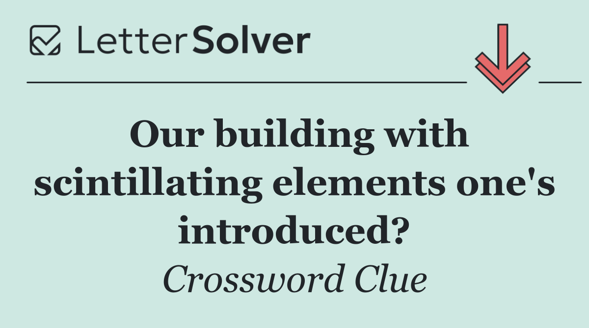 Our building with scintillating elements one's introduced?