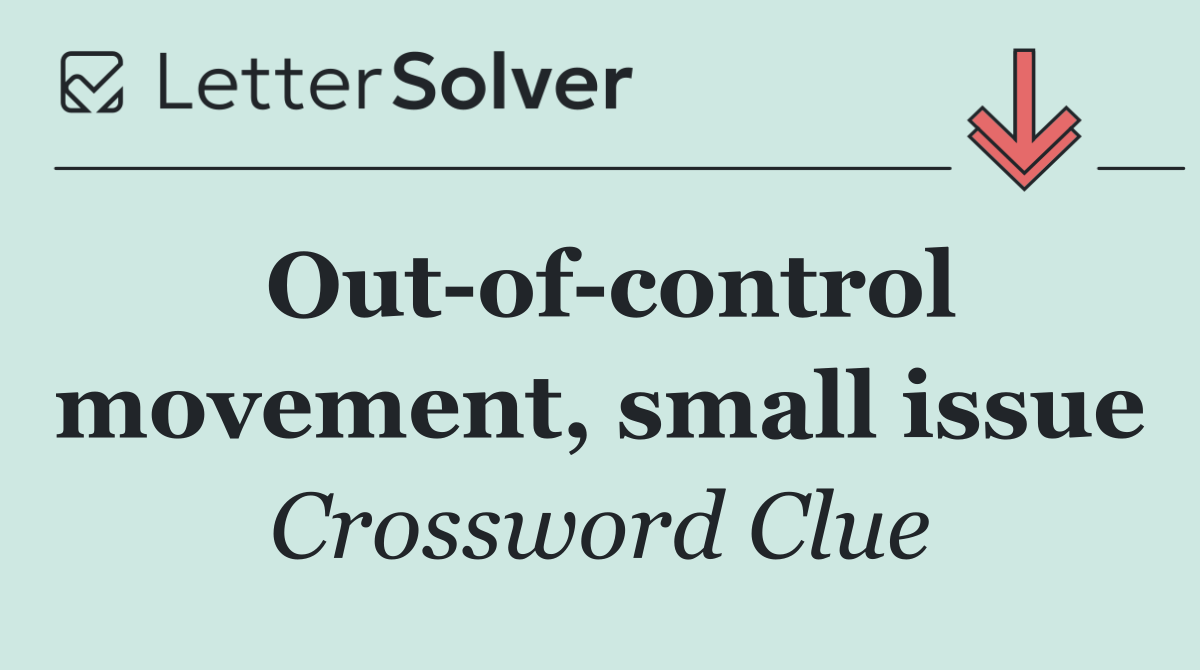 Out of control movement, small issue