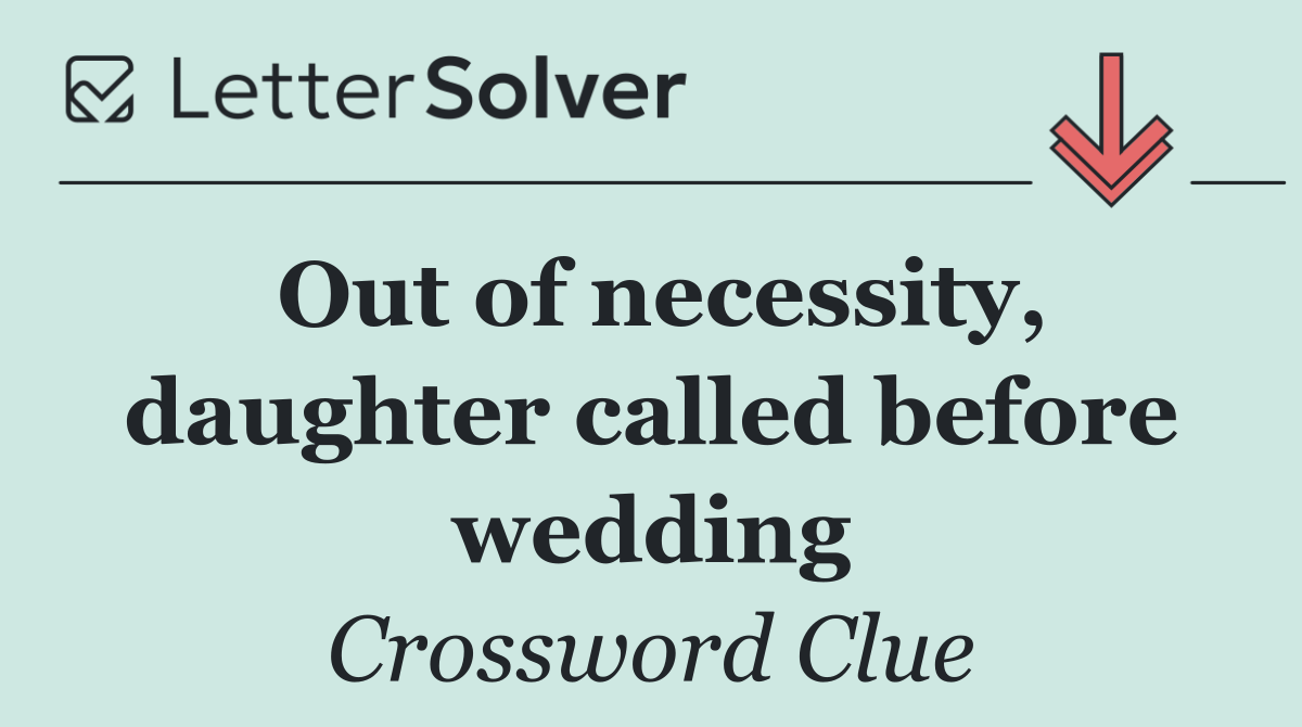 Out of necessity, daughter called before wedding