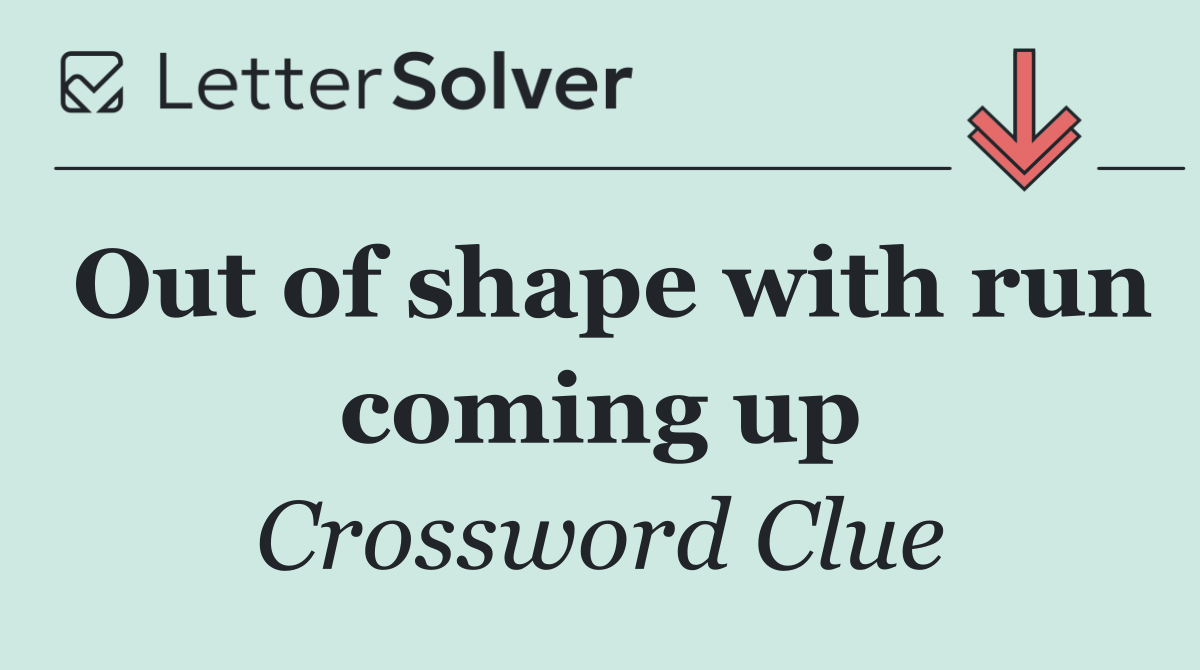 Out of shape with run coming up